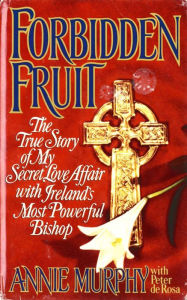 Title: Forbidden Fruit: The True Story of My Secret Love Affair with Ireland's Most Powerful, Author: Peter de Rosa