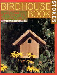 Title: The Complete Birdhouse Book: The Easy Guide to Attracting Nesting Birds, Author: Donald Stokes