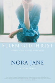 Title: Nora Jane: A Life in Stories, Author: Ellen Gilchrist