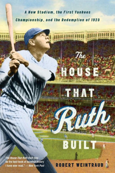 the House That Ruth Built: A New Stadium, First Yankees Championship, and Redemption of 1923