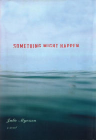 Title: Something Might Happen: A Novel, Author: Julie Myerson