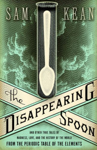 Title: The Disappearing Spoon: And Other True Tales of Madness, Love, and the History of the World from the Periodic Table of the Elements, Author: Sam Kean