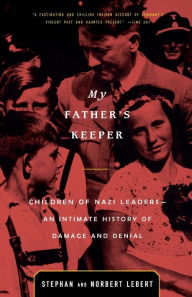 Title: My Father's Keeper: Children of Nazi Leaders - An Intimate History of Damage and Denial, Author: Norbert Lebert