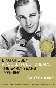 Title: Bing Crosby: A Pocketful of Dreams - The Early Years, 1903-1940, Author: Gary Giddins