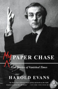 Title: My Paper Chase: True Stories of Vanished Times, Author: Harold Evans