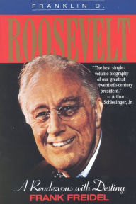 Title: Franklin D. Roosevelt: A Rendezvous with Destiny, Author: Frank Freidel