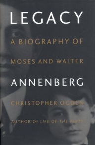 Title: Legacy: A Biography of Moses and Walter Annenberg, Author: Christopher Ogden