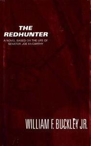 Title: The Redhunter: A Novel Based on the Life of Senator Joe McCarthy, Author: William F. Buckley Jr.