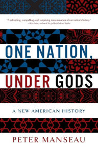 Title: One Nation, Under Gods: A New American History, Author: Peter Manseau