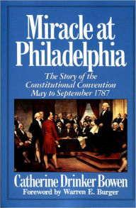 Title: Miracle At Philadelphia: The Story of the Constitutional Convention May - September 1787, Author: Catherine Drinker Bowen