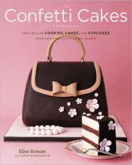 Title: The Confetti Cakes Cookbook: Spectacular Cookies, Cakes, and Cupcakes from New York City's Famed Bakery, Author: Elisa Strauss