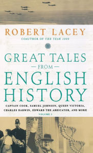 Title: Great Tales from English History Volume 3: Captain Cook, Samuel Johnson, Queen Victoria, Charles Darwin, Edward the Abdicator, and More, Author: Robert Lacey