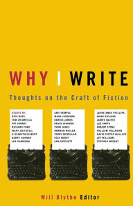 Title: Why I Write: Thoughts on the Craft of Fiction, Author: Will Blythe