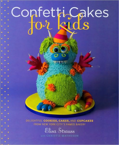 Confetti Cakes for Kids: Delightful Cookies, Cakes, and Cupcakes from New York City's Famed Bakery