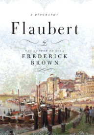 Title: Flaubert: A Biography, Author: Frederick Brown