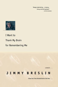 Title: I Want to Thank My Brain for Remembering Me, Author: Jimmy Breslin