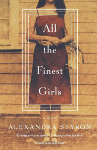 Title: All the Finest Girls: A Novel, Author: Alexandra Styron