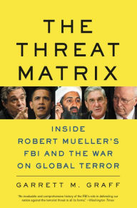 Title: The Threat Matrix: Inside Robert Mueller's FBI and the War on Global Terror, Author: Garrett M. Graff