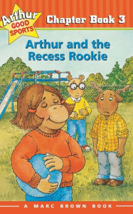Title: Arthur and the Recess Rookie (Arthur Good Sports Chapter Book #3), Author: Marc Brown