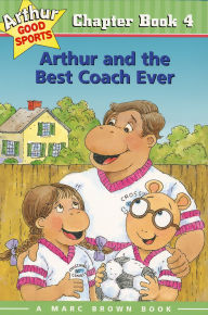 Title: Arthur and the Best Coach Ever (Arthur Good Sports Chapter Book #4), Author: Marc Brown