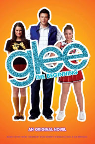 Title: Glee: The Beginning: An Original Novel, Author: Sophia Lowell