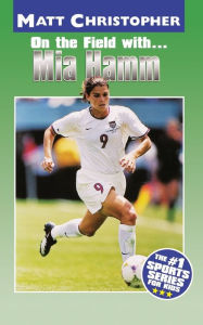 Title: On the Field with... Mia Hamm, Author: Matt Christopher