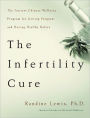 The Infertility Cure: The Ancient Chinese Wellness Program for Getting Pregnant and Having Healthy Babies