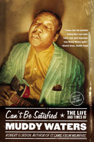 Free books for download Can't Be Satisfied: The Life and Times of Muddy Waters 9780316164948 (English literature)