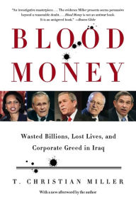 Title: Blood Money: Wasted Billions, Lost Lives, and Corporate Greed in Iraq, Author: T. Christian Miller