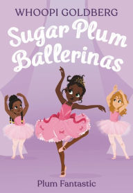 Free real book downloads Sugar Plum Ballerinas: Plum Fantastic by Whoopi Goldberg, Deborah Underwood, Ashley Evans