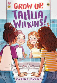 Title: Grow Up, Tahlia Wilkins!, Author: Karina Evans