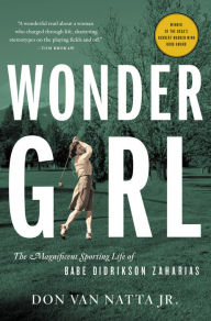 Title: Wonder Girl: The Magnificent Sporting Life of Babe Didrikson Zaharias, Author: Don Van Natta Jr.