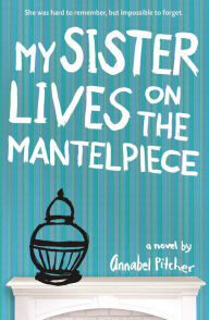 Title: My Sister Lives on the Mantelpiece, Author: Annabel Pitcher
