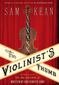 Title: The Violinist's Thumb: And Other Lost Tales of Love, War, and Genius, as Written by Our Genetic Code, Author: Sam Kean