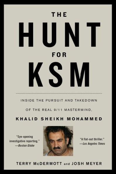 the Hunt for KSM: Inside Pursuit and Takedown of Real 9/11 Mastermind, Khalid Sheikh Mohammed