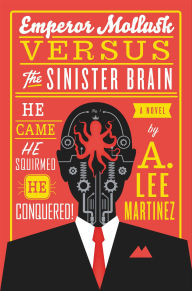 Free books download nook Emperor Mollusk versus The Sinister Brain (English literature) 9780316191784 by A. Lee Martinez CHM PDF MOBI