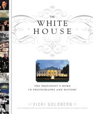 Title: The White House: The President's Home in Photographs and History, Author: Vicki Goldberg