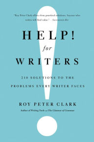 Title: Help! For Writers: 210 Solutions to the Problems Every Writer Faces, Author: Roy Peter Clark