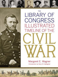 Title: The Library of Congress Illustrated Timeline of the Civil War, Author: Margaret E. Wagner