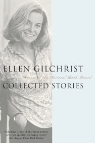 Title: Ellen Gilchrist: Collected Stories, Author: Ellen Gilchrist