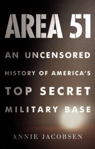 Title: Area 51: An Uncensored History of America's Top Secret Military Base, Author: Annie Jacobsen