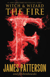 Title: The Fire (Witch and Wizard Series #3), Author: James Patterson