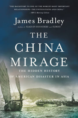 The China Mirage The Hidden History Of American Disaster In Asia By James Bradley Paperback Barnes Noble