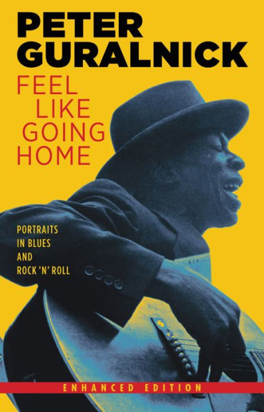 Feel Like Going Home (Enhanced Edition): Portraits in Blues and Rock 'n' Roll