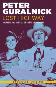 Title: Lost Highway (Enhanced Edition): Journeys and Arrivals of American Musicians, Author: Peter Guralnick