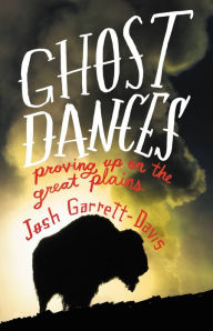 Title: Ghost Dances: Proving Up on the Great Plains, Author: Josh Garrett-Davis