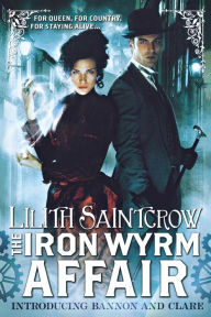 Title: The Iron Wyrm Affair (Bannon and Clare Series #1), Author: Lilith Saintcrow