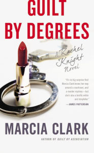 Title: Guilt by Degrees (Rachel Knight Series #2), Author: Marcia Clark