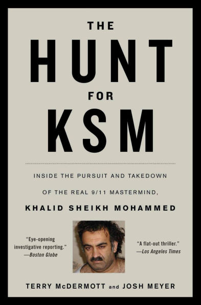 The Hunt for KSM: Inside the Pursuit and Takedown of the Real 9/11 Mastermind, Khalid Sheikh Mohammed