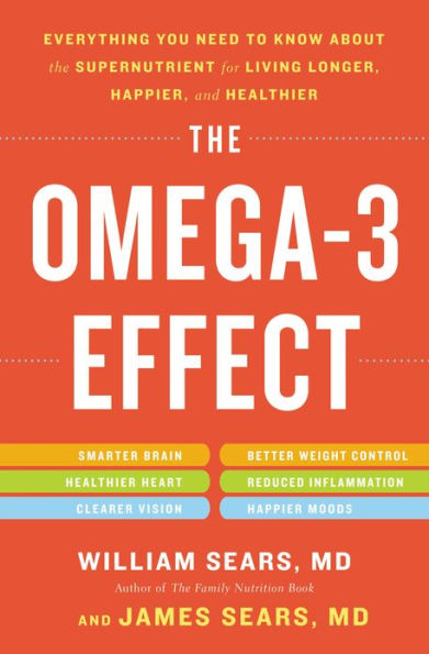 The Omega-3 Effect: Everything You Need to Know about the Super Nutrient for Living Longer, Happier, and Healthier